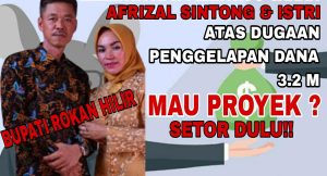 BUPATI ROKAN HILIR & ISTRI TERLIBAT DUGAAN PENIPUAN DAN PENGGELAPAN 3.2 M , SETOR PROYEK ?